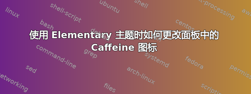 使用 Elementary 主题时如何更改面板中的 Caffeine 图标