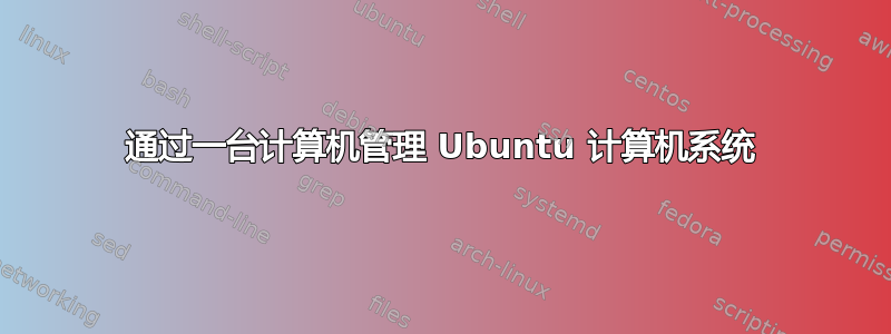 通过一台计算机管理 Ubuntu 计算机系统