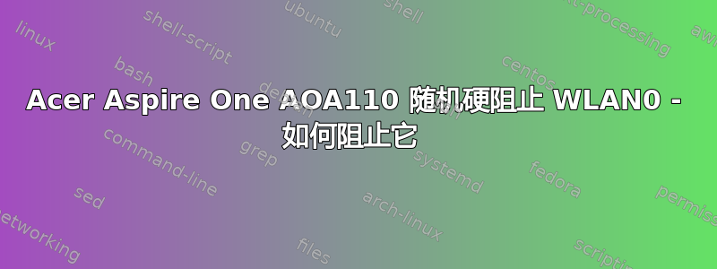 Acer Aspire One AOA110 随机硬阻止 WLAN0 - 如何阻止它 