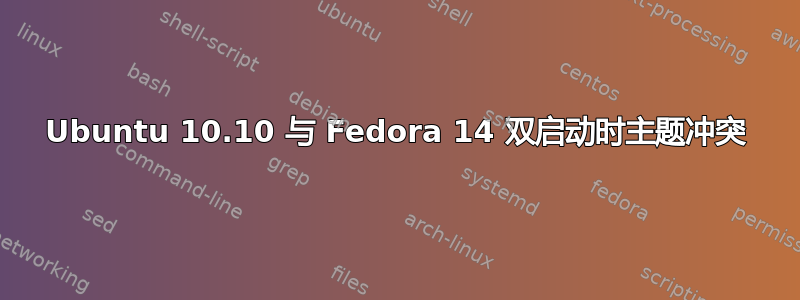 Ubuntu 10.10 与 Fedora 14 双启动时主题冲突