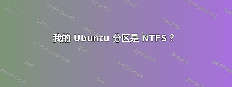 我的 Ubuntu 分区是 NTFS？