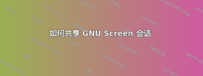 如何共享 GNU Screen 会话