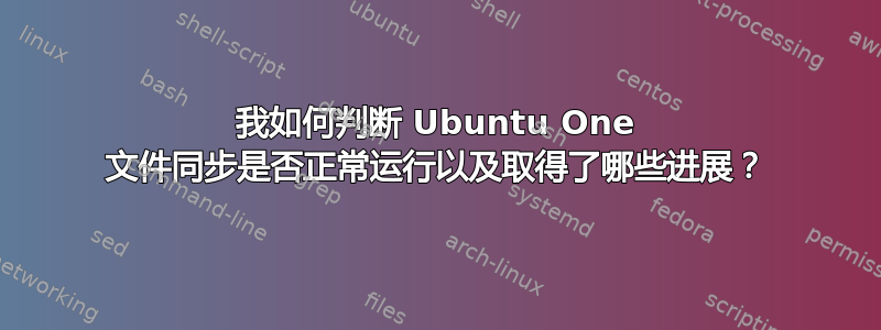 我如何判断 Ubuntu One 文件同步是否正常运行以及取得了哪些进展？