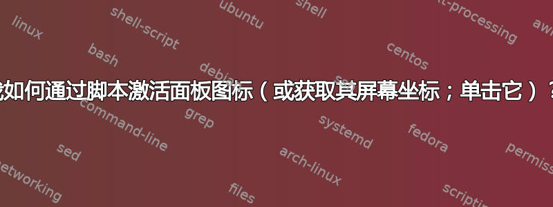 我如何通过脚本激活面板图标（或获取其屏幕坐标；单击它）？