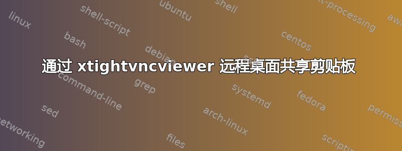 通过 xtightvncviewer 远程桌面共享剪贴板