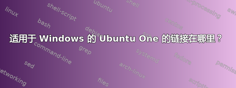 适用于 Windows 的 Ubuntu One 的链接在哪里？