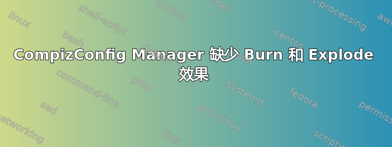 CompizConfig Manager 缺少 Burn 和 Explode 效果