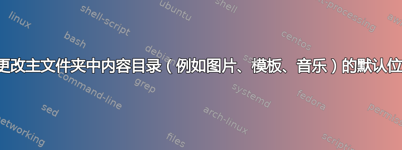 如何更改主文件夹中内容目录（例如图片、模板、音乐）的默认位置？