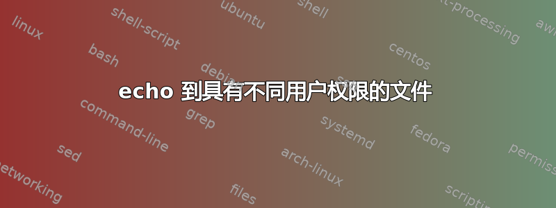 echo 到具有不同用户权限的文件