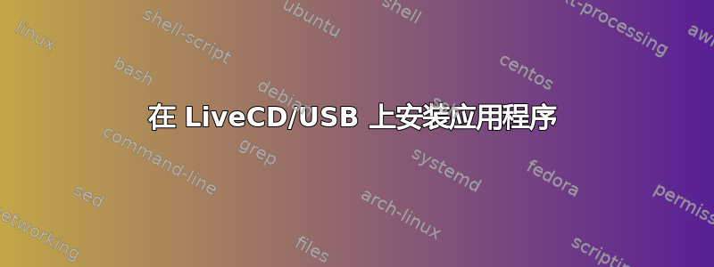 在 LiveCD/USB 上安装应用程序