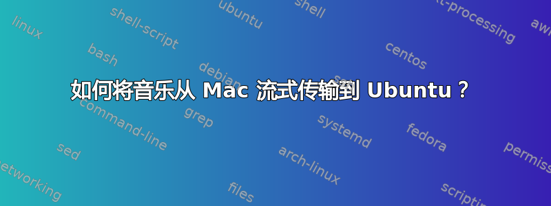 如何将音乐从 Mac 流式传输到 Ubuntu？