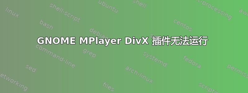 GNOME MPlayer DivX 插件无法运行