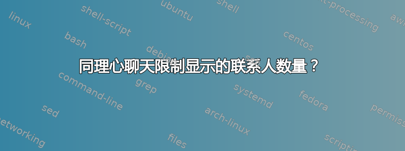 同理心聊天限制显示的联系人数量？