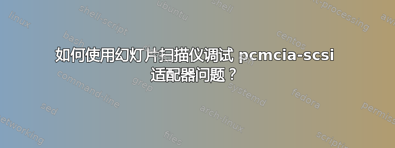 如何使用幻灯片扫描仪调试 pcmcia-scsi 适配器问题？