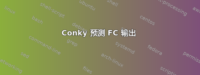 Conky 预测 FC 输出