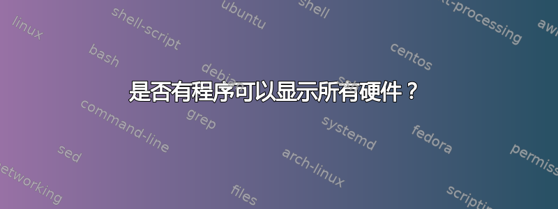 是否有程序可以显示所有硬件？