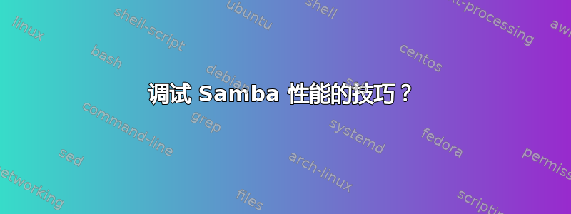 调试 Samba 性能的技巧？