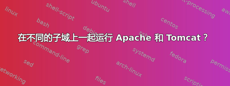 在不同的子域上一起运行 Apache 和 Tomcat？