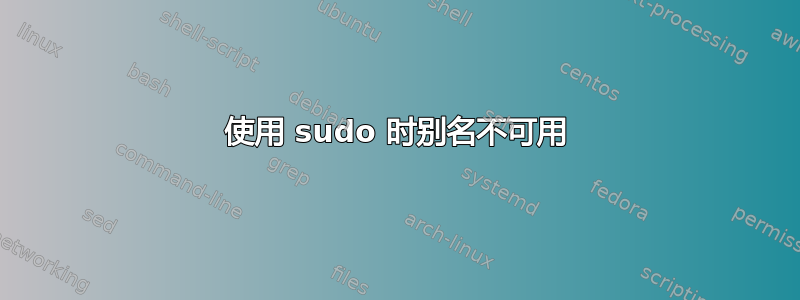 使用 sudo 时别名不可用