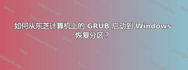 如何从东芝计算机上的 GRUB 启动到 Windows 恢复分区？