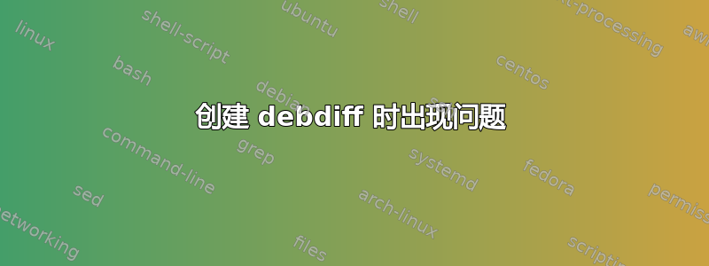 创建 debdiff 时出现问题