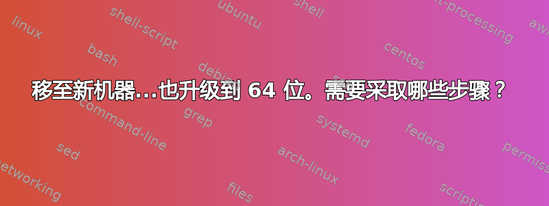 移至新机器...也升级到 64 位。需要采取哪些步骤？