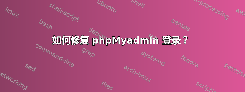 如何修复 phpMyadmin 登录？