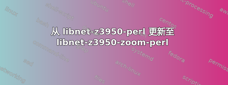 从 libnet-z3950-perl 更新至 libnet-z3950-zoom-perl