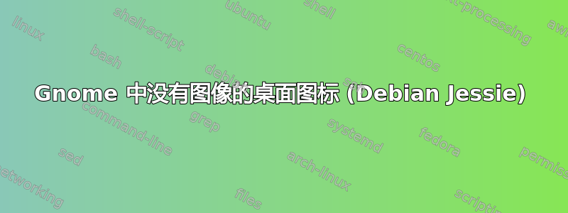 Gnome 中没有图像的桌面图标 (Debian Jessie)