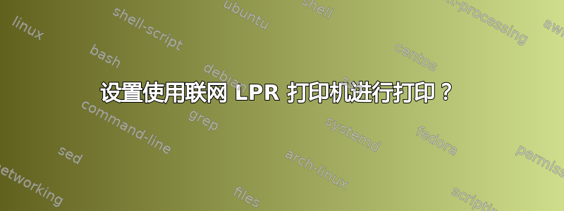 设置使用联网 LPR 打印机进行打印？