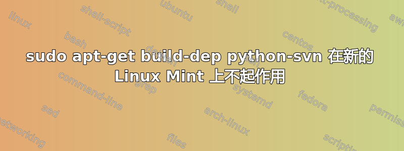 sudo apt-get build-dep python-svn 在新的 Linux Mint 上不起作用