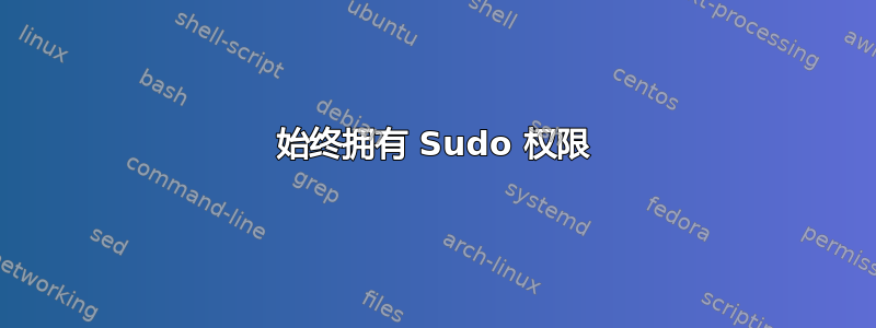 始终拥有 Sudo 权限