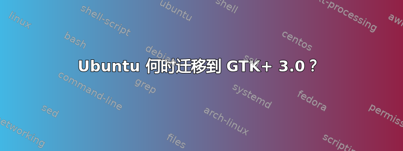 Ubuntu 何时迁移到 GTK+ 3.0？