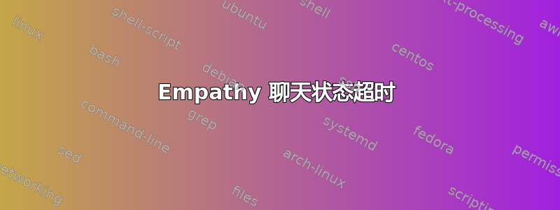 Empathy 聊天状态超时