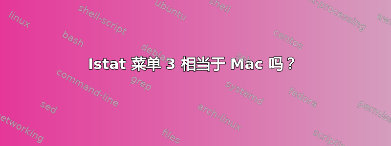 Istat 菜单 3 相当于 Mac 吗？