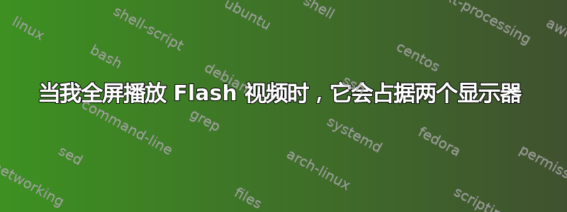 当我全屏播放 Flash 视频时，它会占据两个显示器