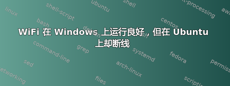 WiFi 在 Windows 上运行良好，但在 Ubuntu 上却断线 