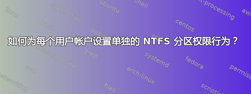 如何为每个用户帐户设置单独的 NTFS 分区权限行为？