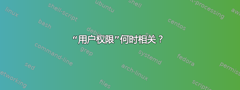 “用户权限”何时相关？