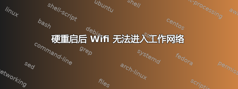 硬重启后 Wifi 无法进入工作网络