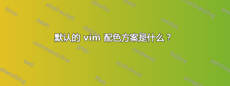 默认的 vim 配色方案是什么？