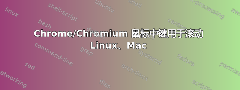 Chrome/Chromium 鼠标中键用于滚动 Linux、Mac