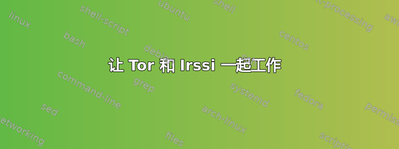 让 Tor 和 Irssi 一起工作 