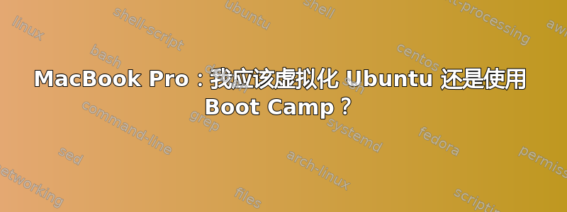 MacBook Pro：我应该虚拟化 Ubuntu 还是使用 Boot Camp？