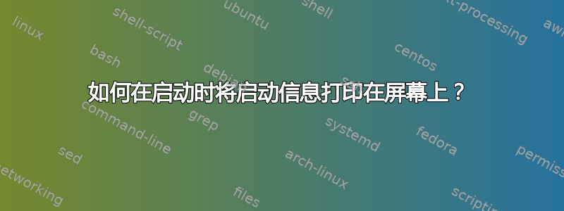 如何在启动时将启动信息打印在屏幕上？