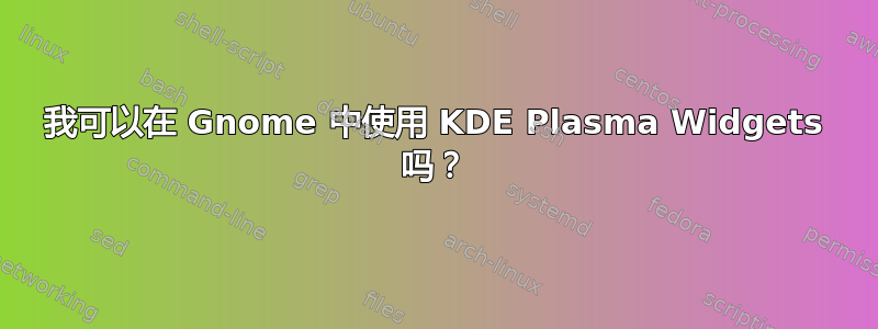 我可以在 Gnome 中使用 KDE Plasma Widgets 吗？