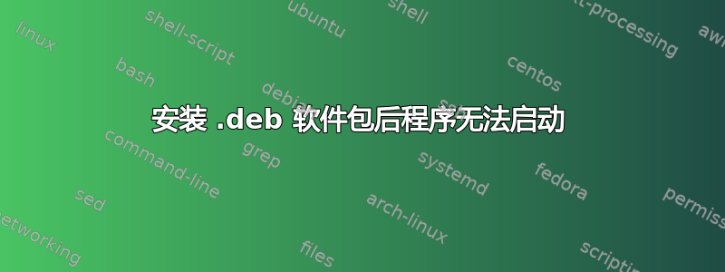 安装 .deb 软件包后程序无法启动