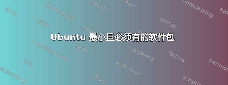 Ubuntu 最小且必须有的软件包