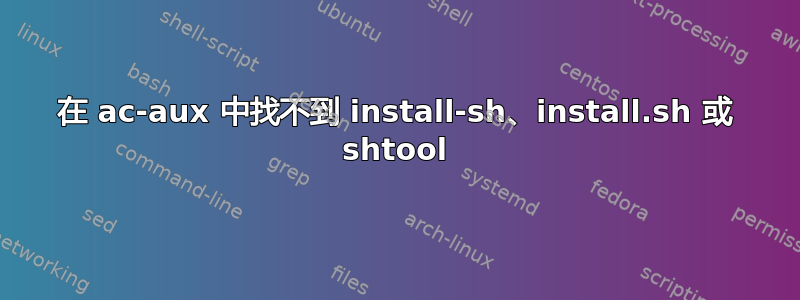 在 ac-aux 中找不到 install-sh、install.sh 或 shtool