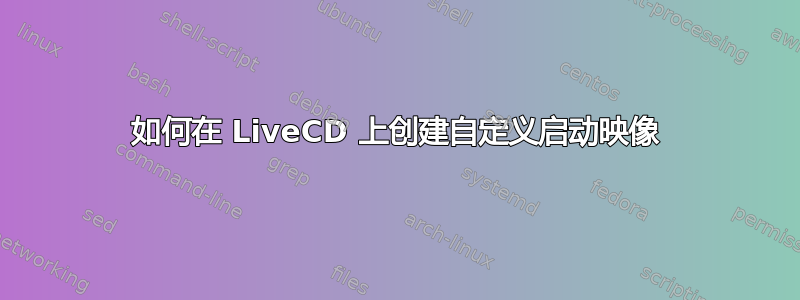 如何在 LiveCD 上创建自定义启动映像